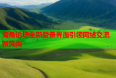 海角论坛全新登录界面引领网络交流新风尚