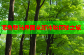 海角登陆界面全新体验探秘之旅