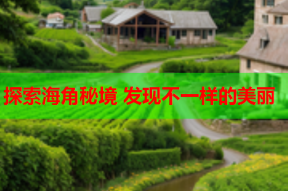 探索海角秘境 发现不一样的美丽