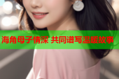 海角母子情深 共同谱写温暖故事