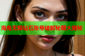 海角无限钻石账号破解秘籍大揭秘