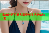 海角社区的魅力探索与生活新体验(2)