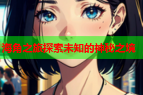 海角之旅探索未知的神秘之境