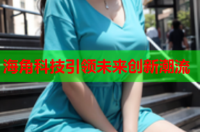 海角科技引领未来创新潮流