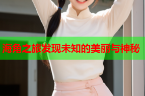 海角之旅发现未知的美丽与神秘