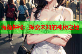 海角探秘：探索未知的神秘之地
