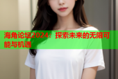 海角论坛2024：探索未来的无限可能与机遇