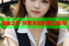海角之梦 探索未知的奇幻旅程