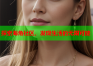 探索海角社区，发现生活的无限可能