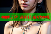 海角俱乐部：探索未知的奇妙旅程