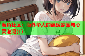 海角社区：海外华人的温暖家园与心灵港湾(1)
