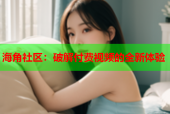 海角社区：破解付费视频的全新体验