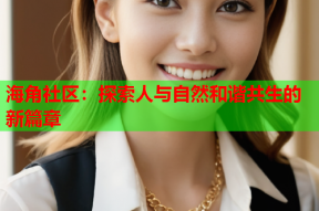 海角社区：探索人与自然和谐共生的新篇章