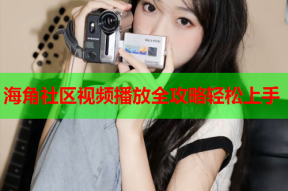 海角社区视频播放全攻略轻松上手