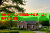 海角社区永久登录网址全攻略，轻松畅享影视盛宴