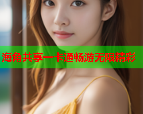海角共享一卡通畅游无限精彩  第1张