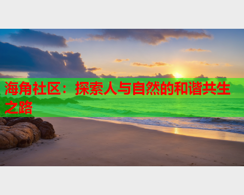 海角社区：探索人与自然的和谐共生之路  第2张