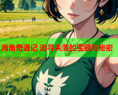 海角奇遇记 追寻失落的宝藏与秘密  第1张