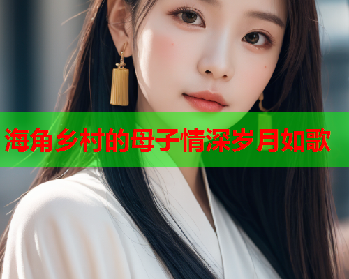 海角乡村的母子情深岁月如歌  第1张