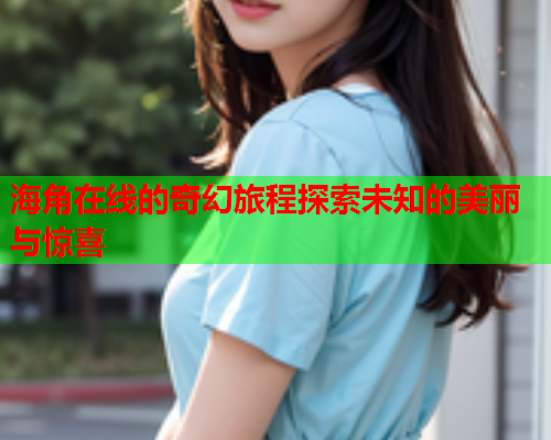 海角在线的奇幻旅程探索未知的美丽与惊喜  第1张