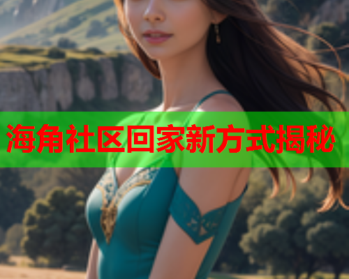 海角社区回家新方式揭秘  第1张