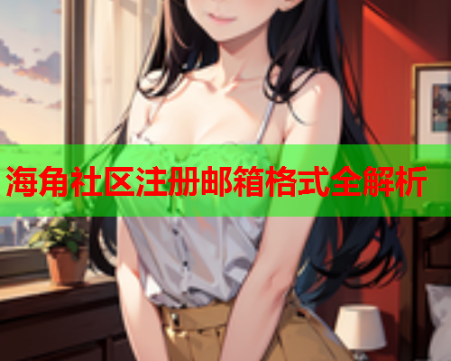 海角社区注册邮箱格式全解析  第1张