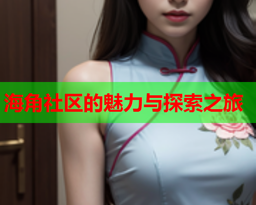海角社区的魅力与探索之旅  第1张