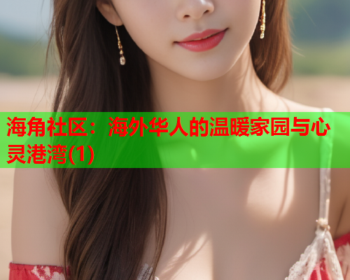 海角社区：海外华人的温暖家园与心灵港湾(1)  第2张