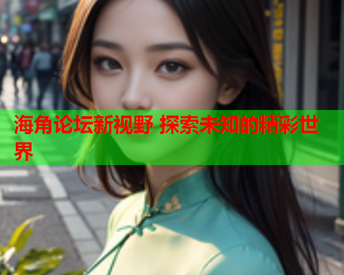 海角论坛新视野 探索未知的精彩世界  第1张