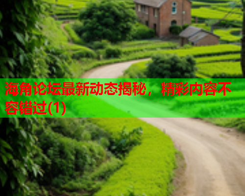 海角论坛最新动态揭秘，精彩内容不容错过(1)  第1张