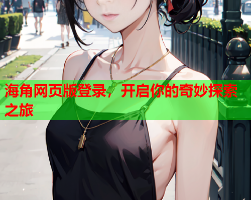 海角网页版登录，开启你的奇妙探索之旅  第1张