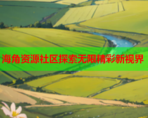 海角资源社区探索无限精彩新视界  第2张