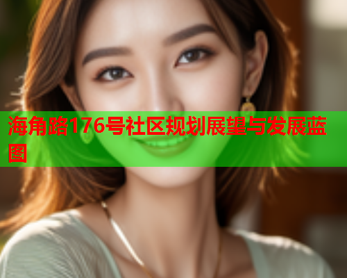 海角路176号社区规划展望与发展蓝图  第1张