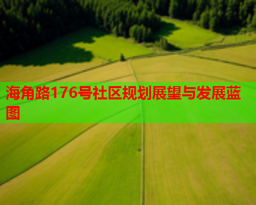 海角路176号社区规划展望与发展蓝图  第2张