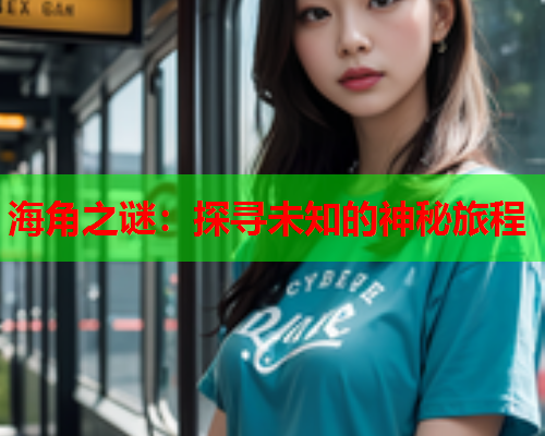 海角之谜：探寻未知的神秘旅程  第2张