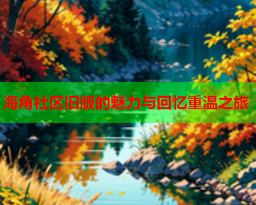 海角社区旧版的魅力与回忆重温之旅  第1张