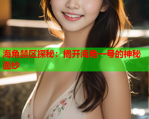 海角禁区探秘：揭开海角一号的神秘面纱  第1张