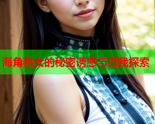 海角熟女的秘密诱惑与自我探索  第1张