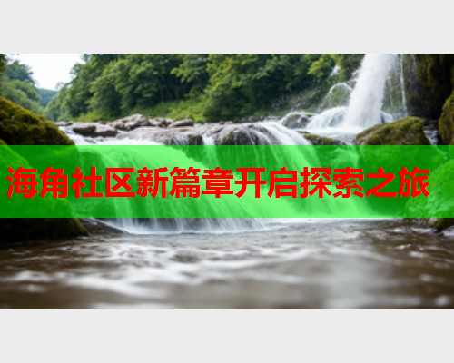 海角社区新篇章开启探索之旅  第2张